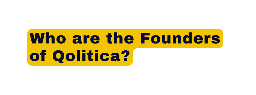 Who are the Founders of Qolitica